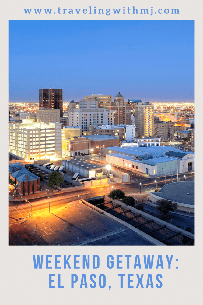 Weekend Getaway: Visit El Paso, Texas | Traveling with MJTraveling with MJ